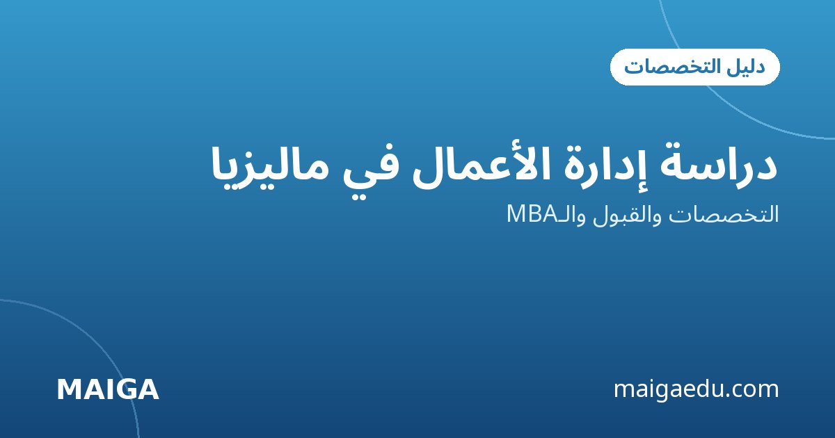دراسة إدارة الأعمال في ماليزيا: التخصصات والقبول والـMBA